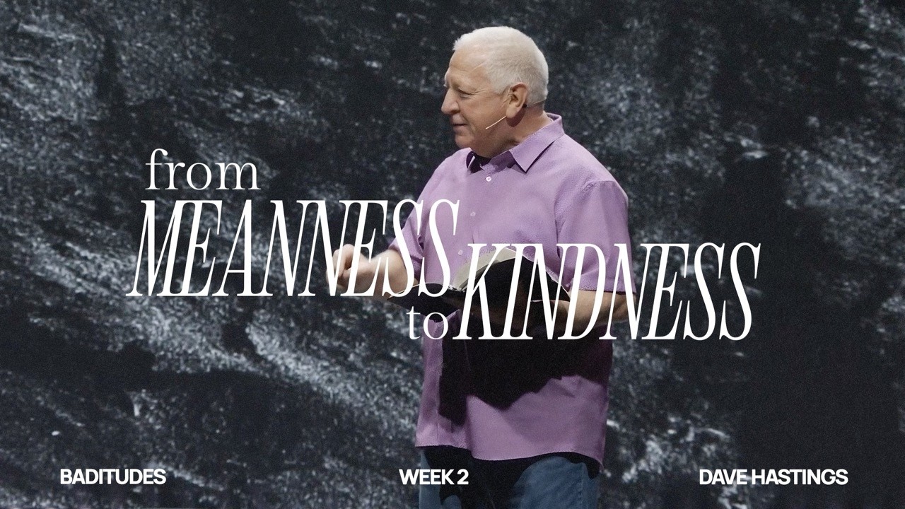 From Meanness to Kindness: What Real Faith Looks Like | Dave Hastings