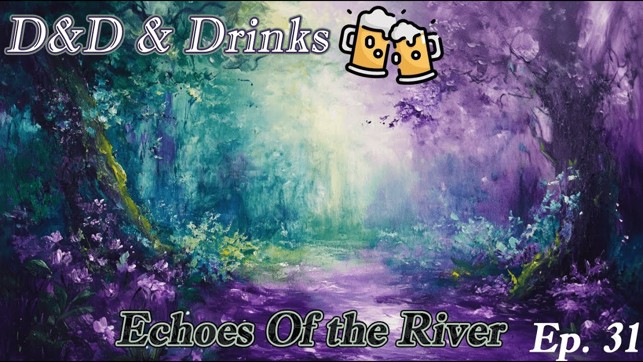 D&D5e & Drinks - Echoes of the River Ep. 31: Into the Fae