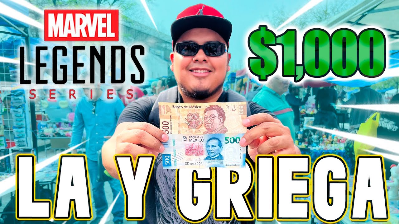¿CUANTAS MARVEL LEGENDS PUEDO COMPRAR CON $1,000 EN EL TIANGUIS DE LA Y GRIEGA?