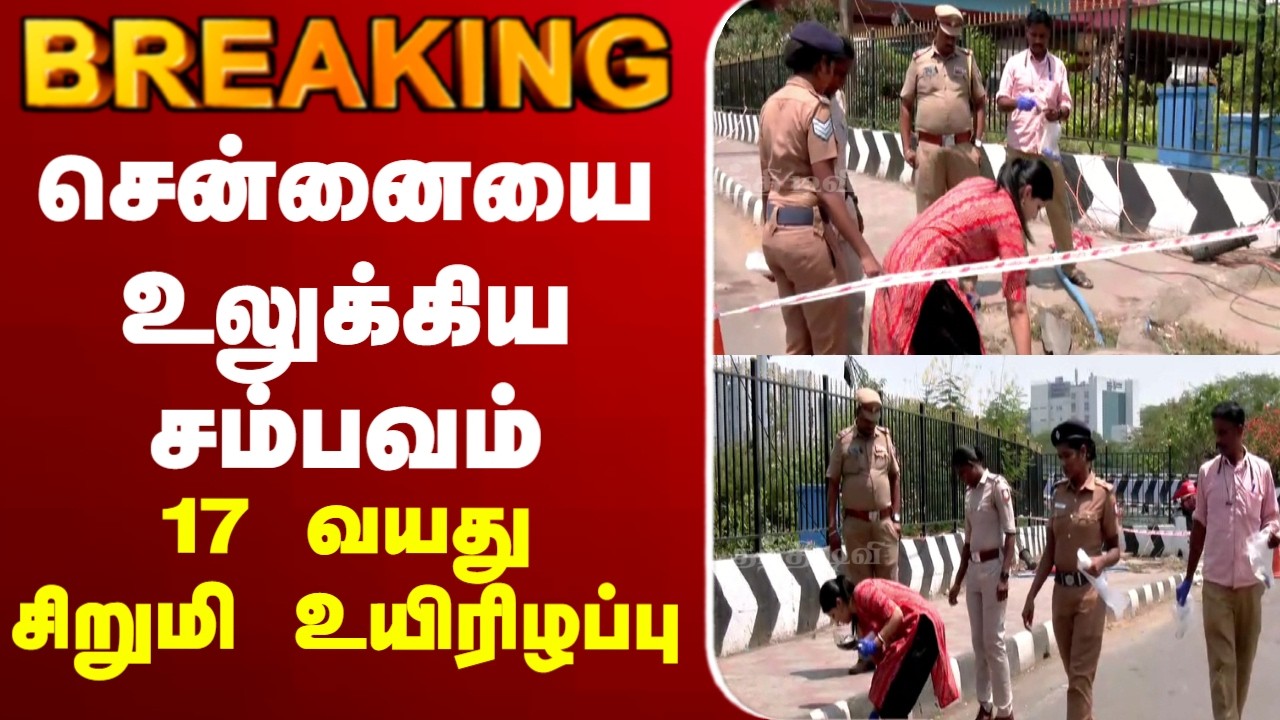 🔴LIVE :Chennai | சென்னையை உலுக்கிய சம்பவம்..   17 வயது சிறுமி உயிரிழப்பு