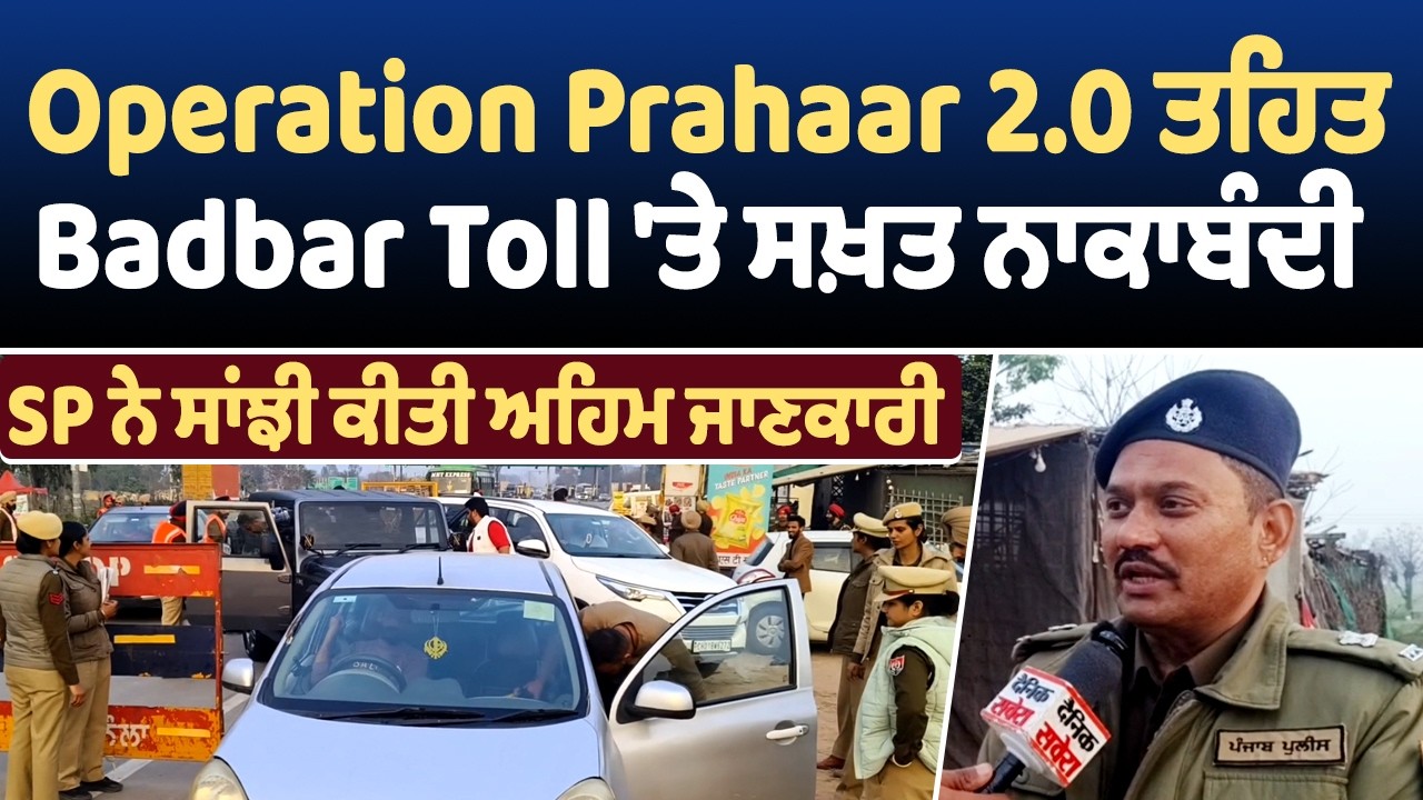 Barnala | Operation Prahaar 2.0 ਤਹਿਤ Badbar Toll 'ਤੇ ਸਖ਼ਤ ਨਾਕਾਬੰਦੀ, SP ਨੇ ਸਾਂਝੀ ਕੀਤੀ ਅਹਿਮ ਜਾਣਕਾਰੀ
