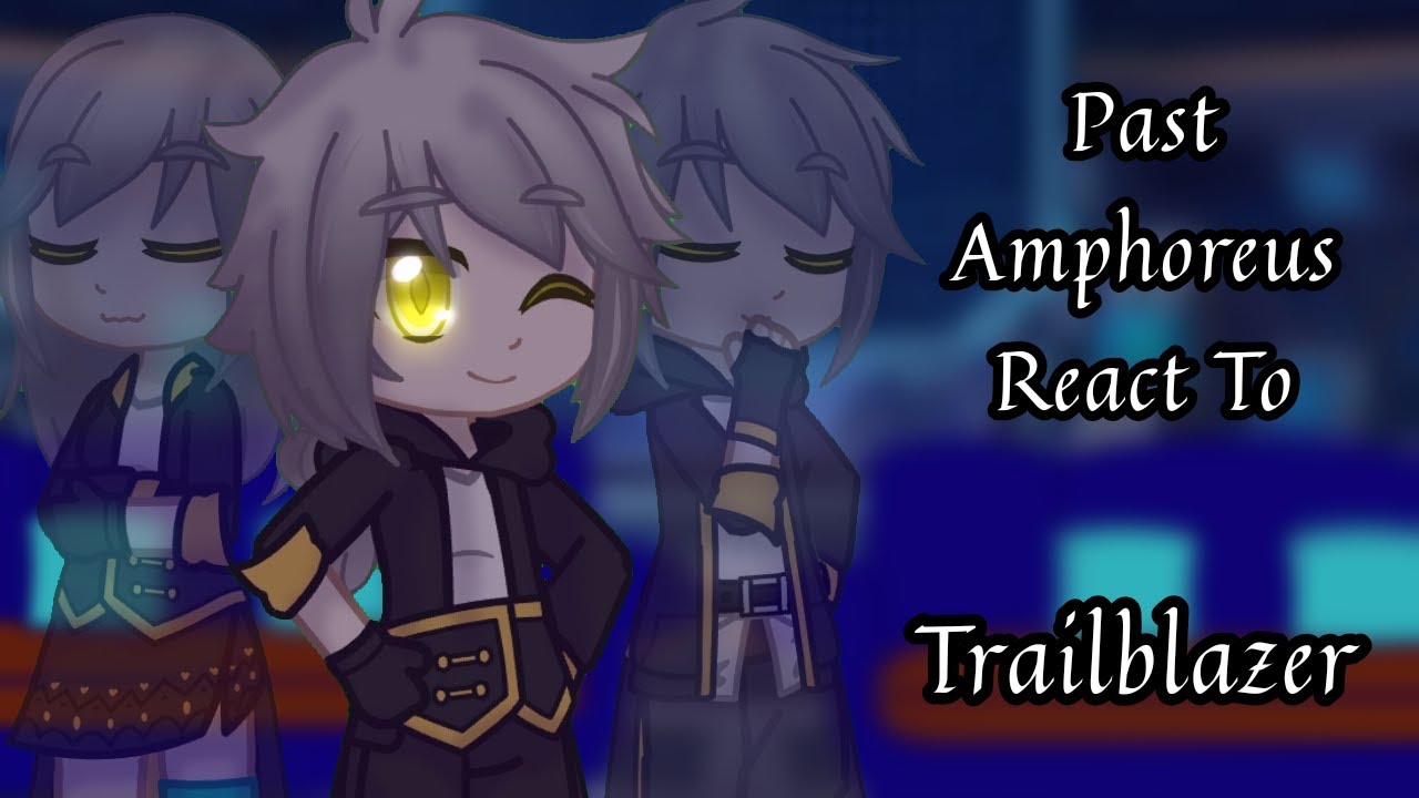 Past Amphoreus React || Honkai Star Rail || Gacha || Trailblazer