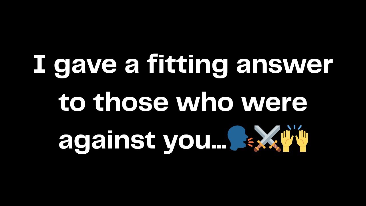 I gave a fitting answer to those who were against you...🗣️⚔️🙌