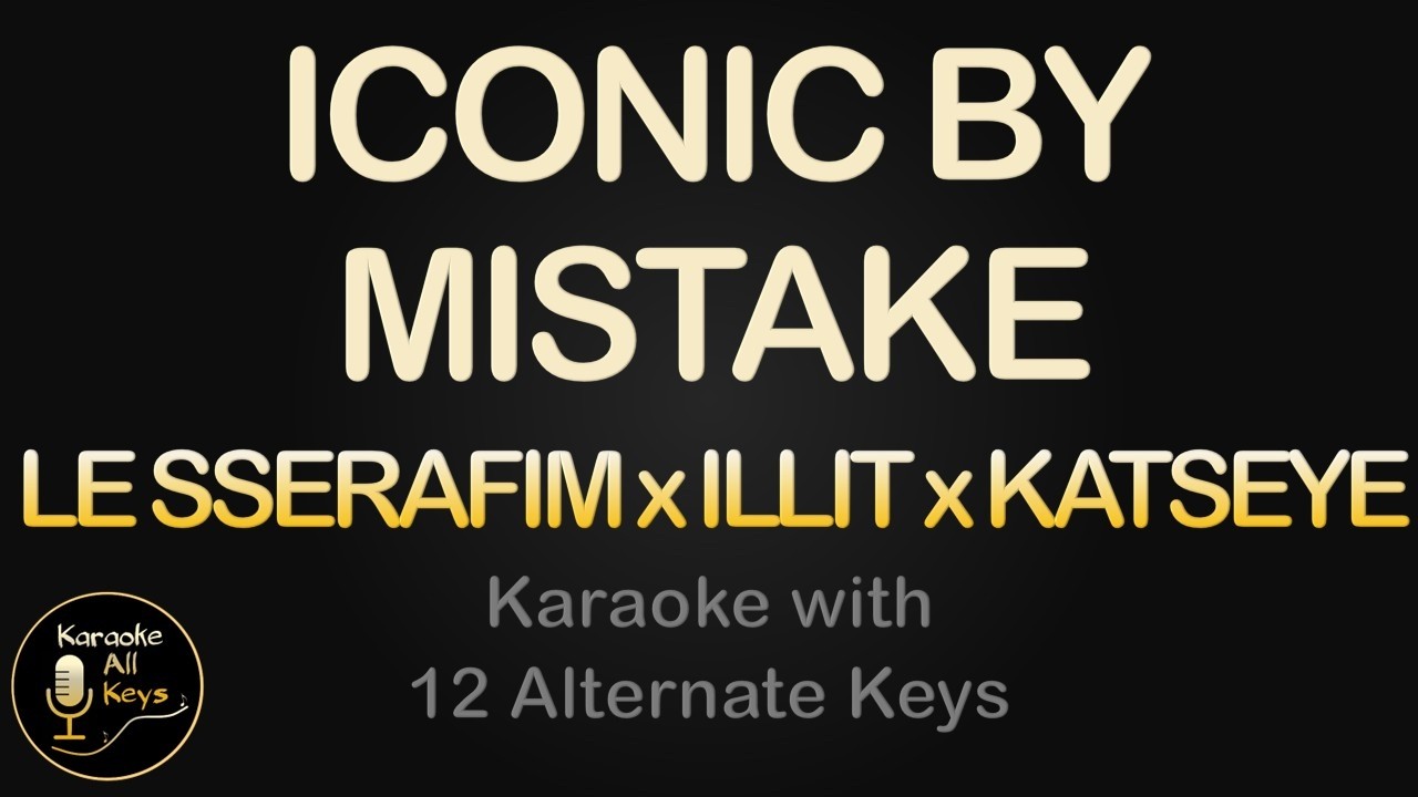 LE SSERAFIM ILLIT KATSEYE - ICONIC BY MISTAKE Karaoke Instrumental Lower Higher Male & Original Key