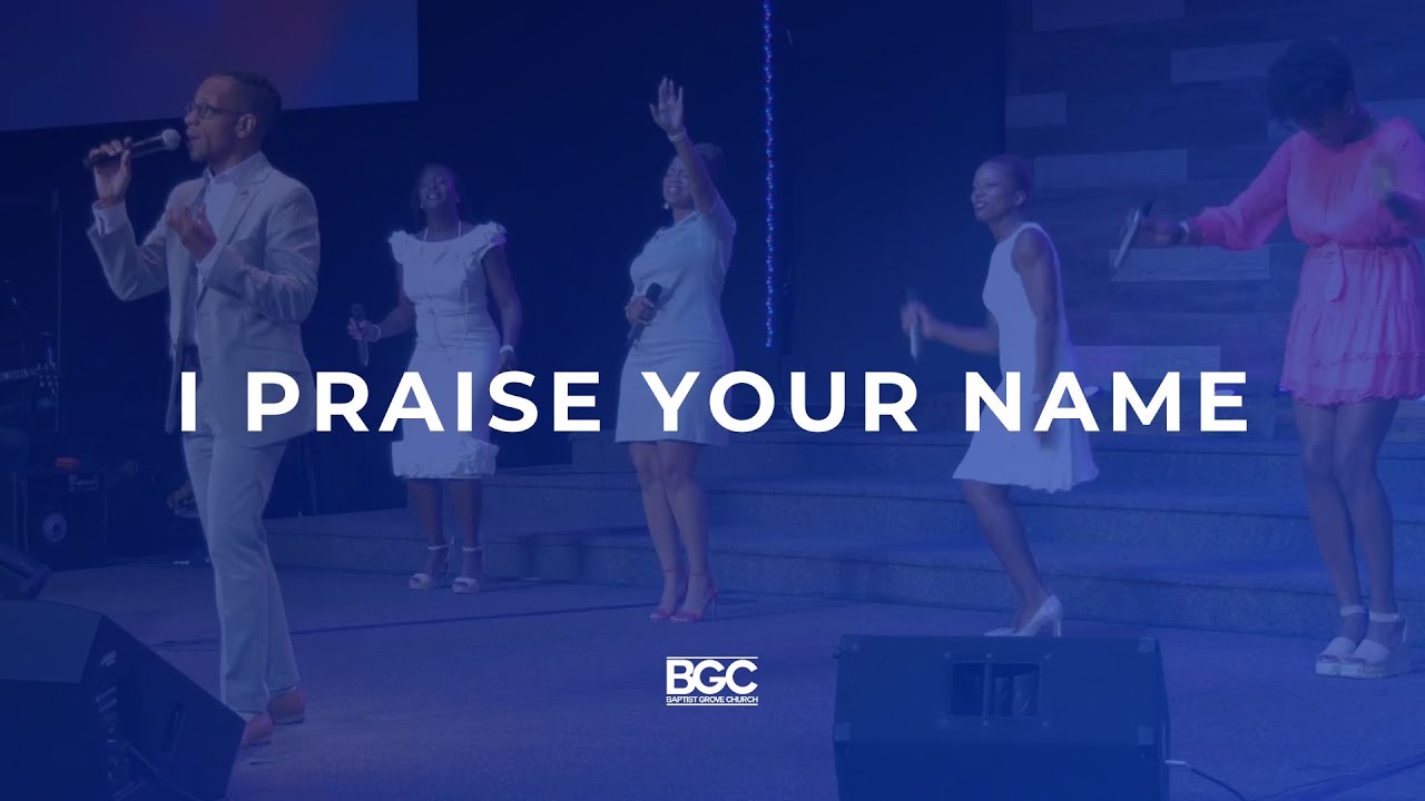 I Praise Your Name | Baptist Grove Church