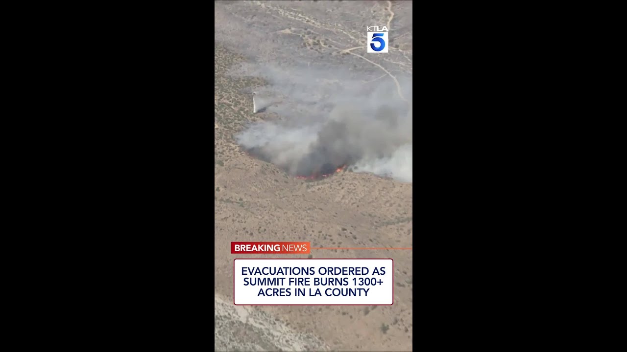 Evacuations ordered as Summit Fire burns 1300+ acres in LA County
