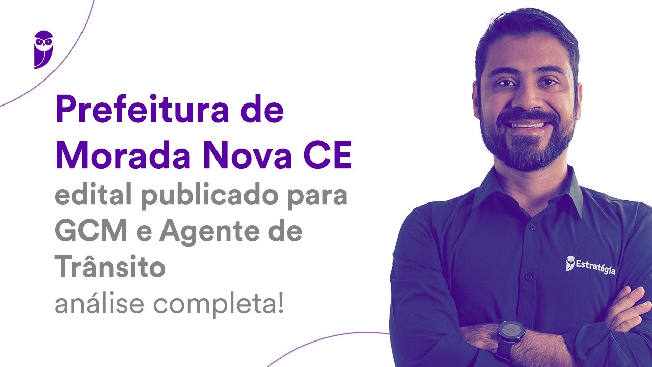 Prefeitura de Morada Nova CE: Edital publicado para GCM e Agente de Trânsito - análise completa!