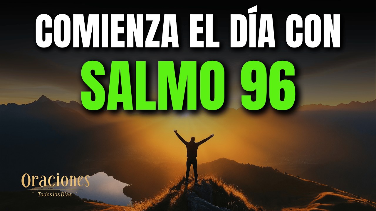 ORACIÓN DE LA MAÑANA SALMO 96 | PODEROSA ORACIÓN DE ALABANZA Y RECONOCIMIENTO AL REY DEL UNIVERSO