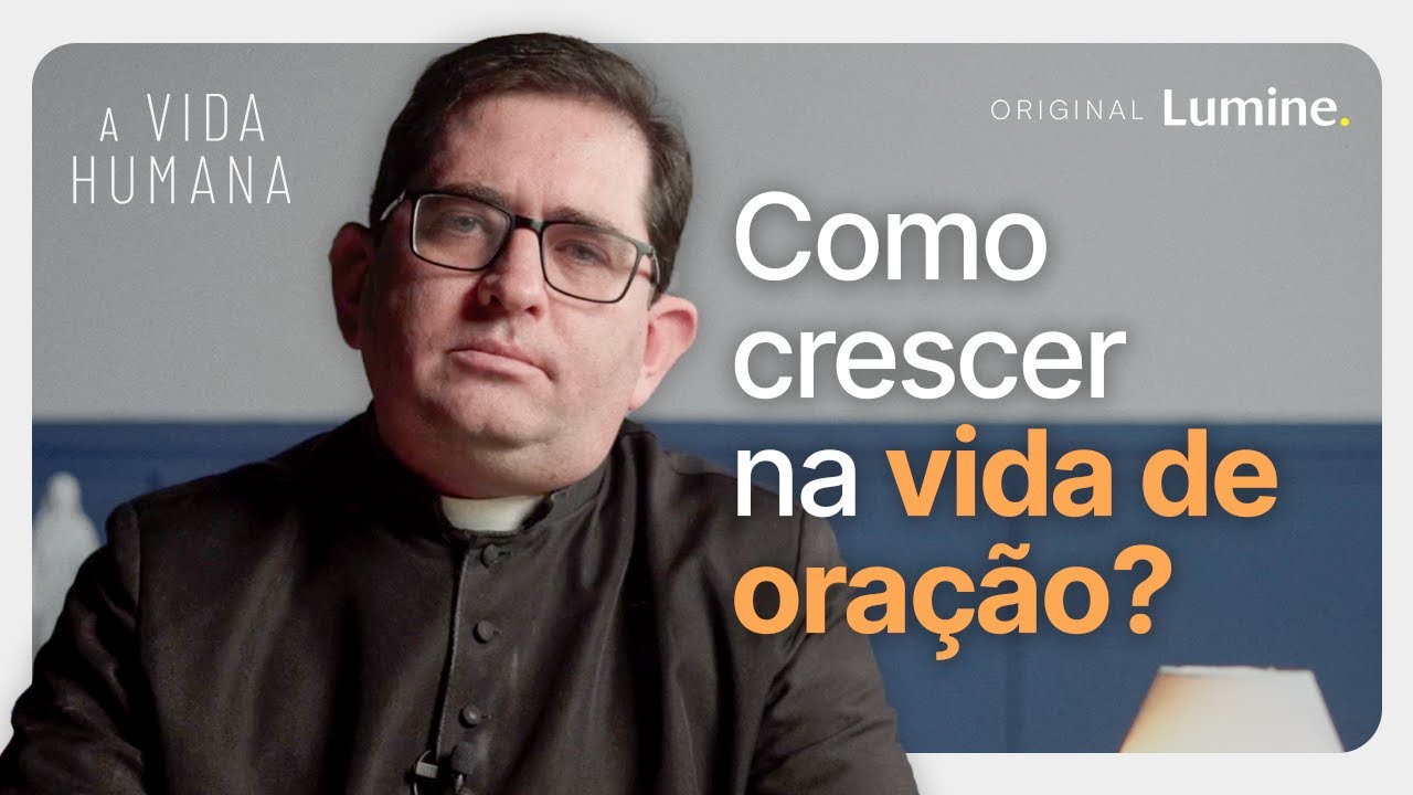 COMO CRESCER NA VIDA DE ORA&Ccedil;&Atilde;O?  |  EP. 1 &mdash; A VIDA HUMANA  |  Original Lumine