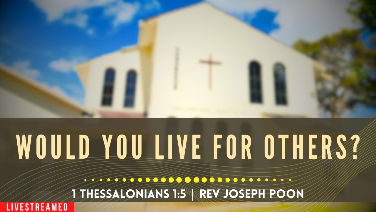 Would You Live For Others? (1 Thessalonians 1:5) - Sunday Worship | 8 FEB 2026 | Rev Joseph Poon