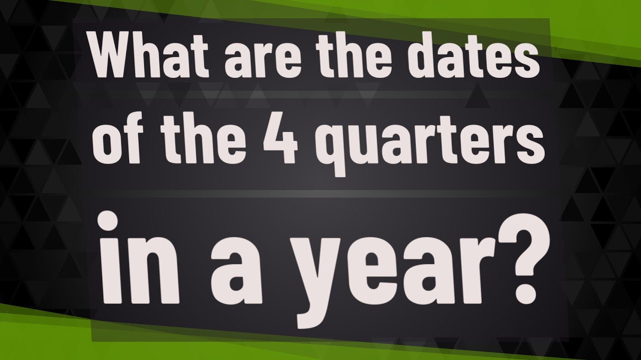 What are the dates of the 4 quarters in a year?
