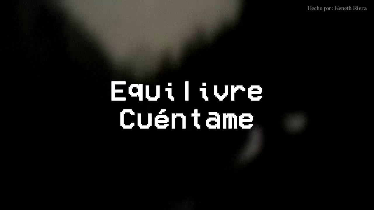 Equilivre - Cu&eacute;ntame [Letra]