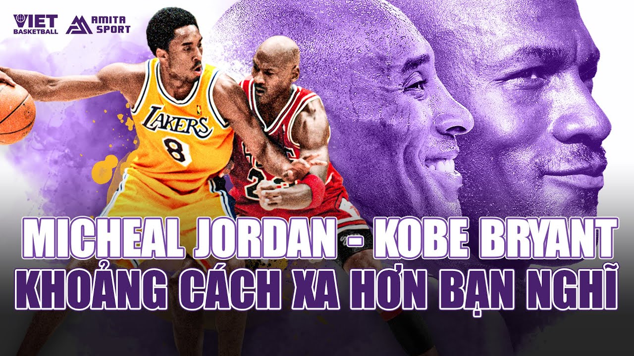 MICHEAL JORDAN VÀ KOBE BRYANT: KHOẢNG CÁCH XA HƠN BẠN NGHĨ !
