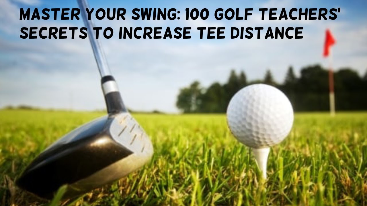 Master Your Swing  Top 100 Golf Teachers' Secrets to increase Tee Distance