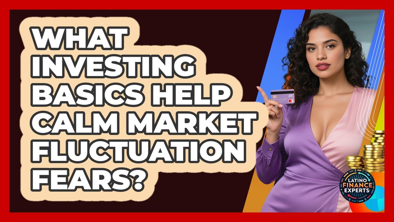 What Investing Basics Help Calm Market Fluctuation Fears? - Latino Finance Experts