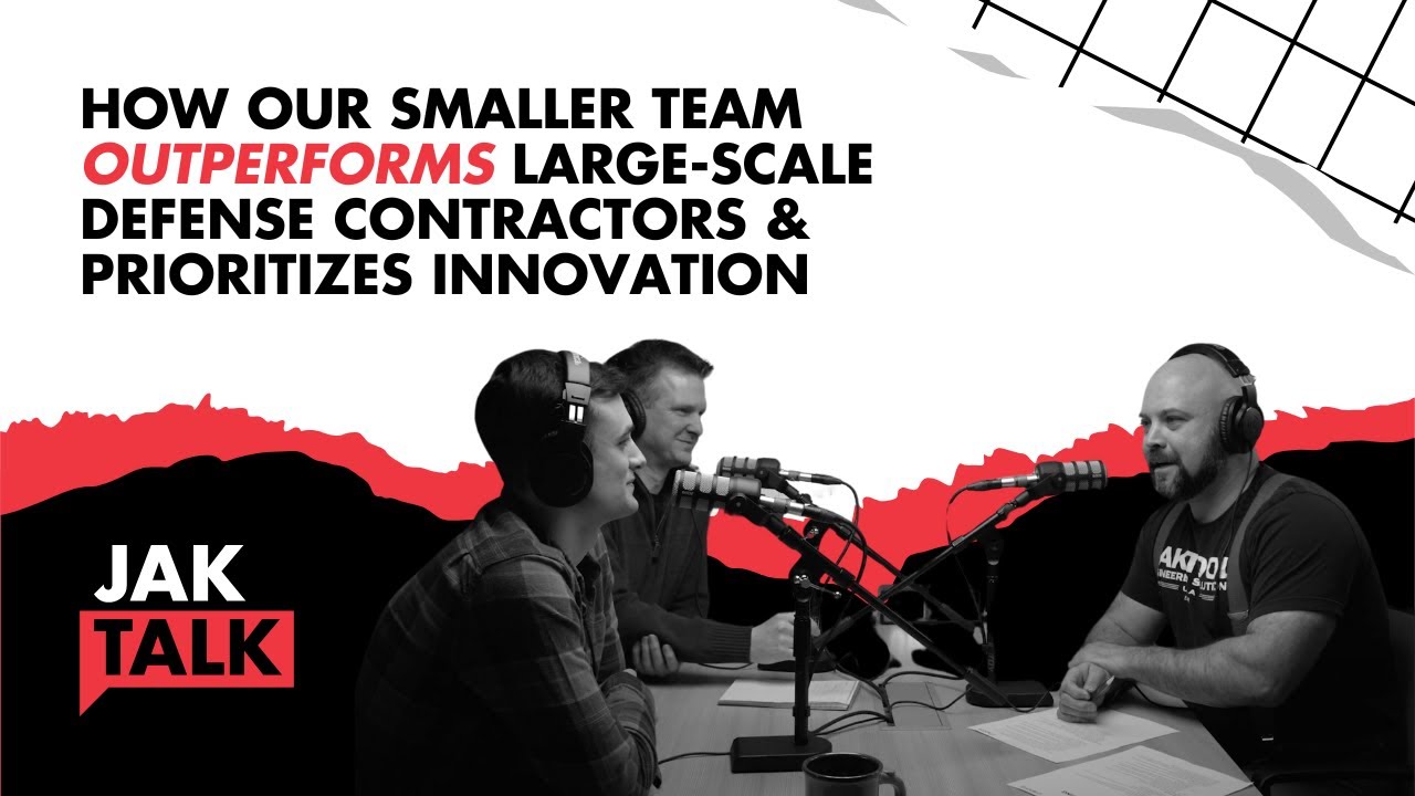 How Our Smaller Team Outperforms Large-Scale Defense Contractors & Prioritizes Innovation | JAKTALK
