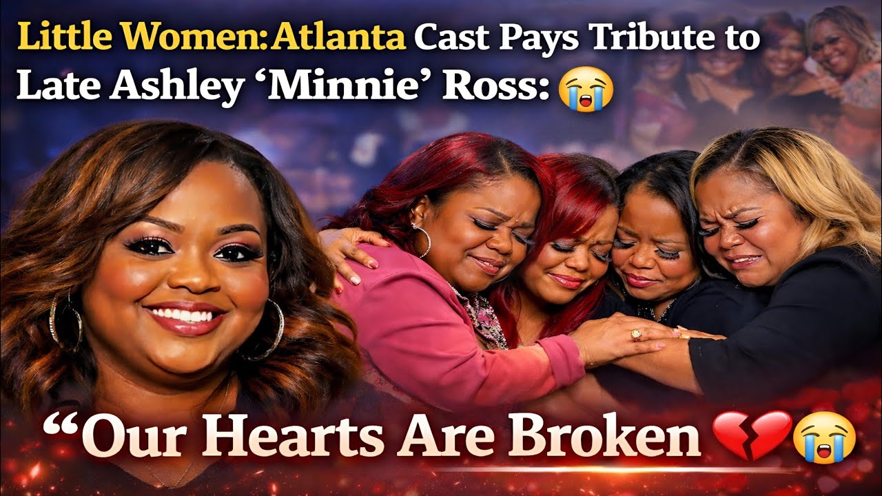Little Women: Atlanta Cast Pays Tribute to Late Ashley “Minnie” Ross: “Our Hearts Are Broken”💔😭