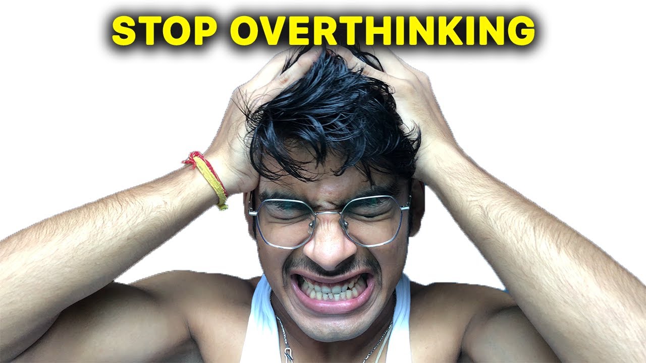 How To Stop Overthinking !