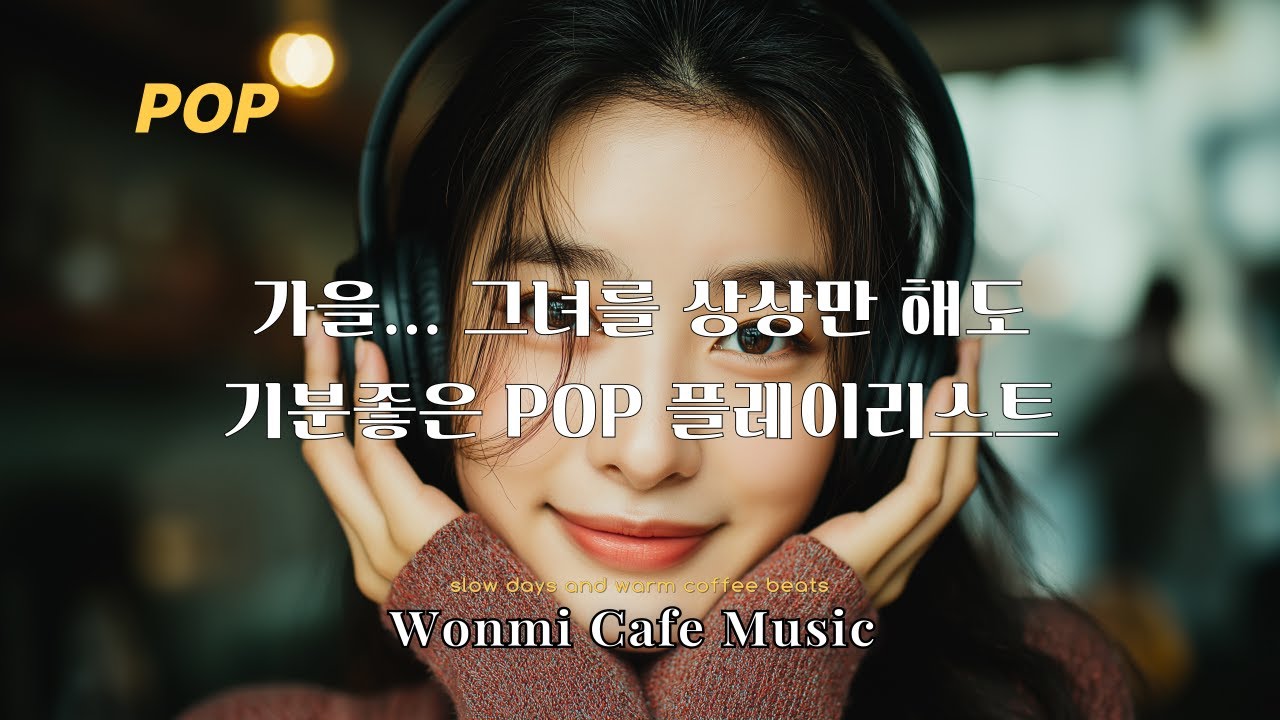 [Playlist] 가을...그녀를 상상만 해도 기분좋은 POP 플레이리스트 |카페음악|일할때|공부할때|힐링음악|커피음악|로파이|재즈|감성음악|