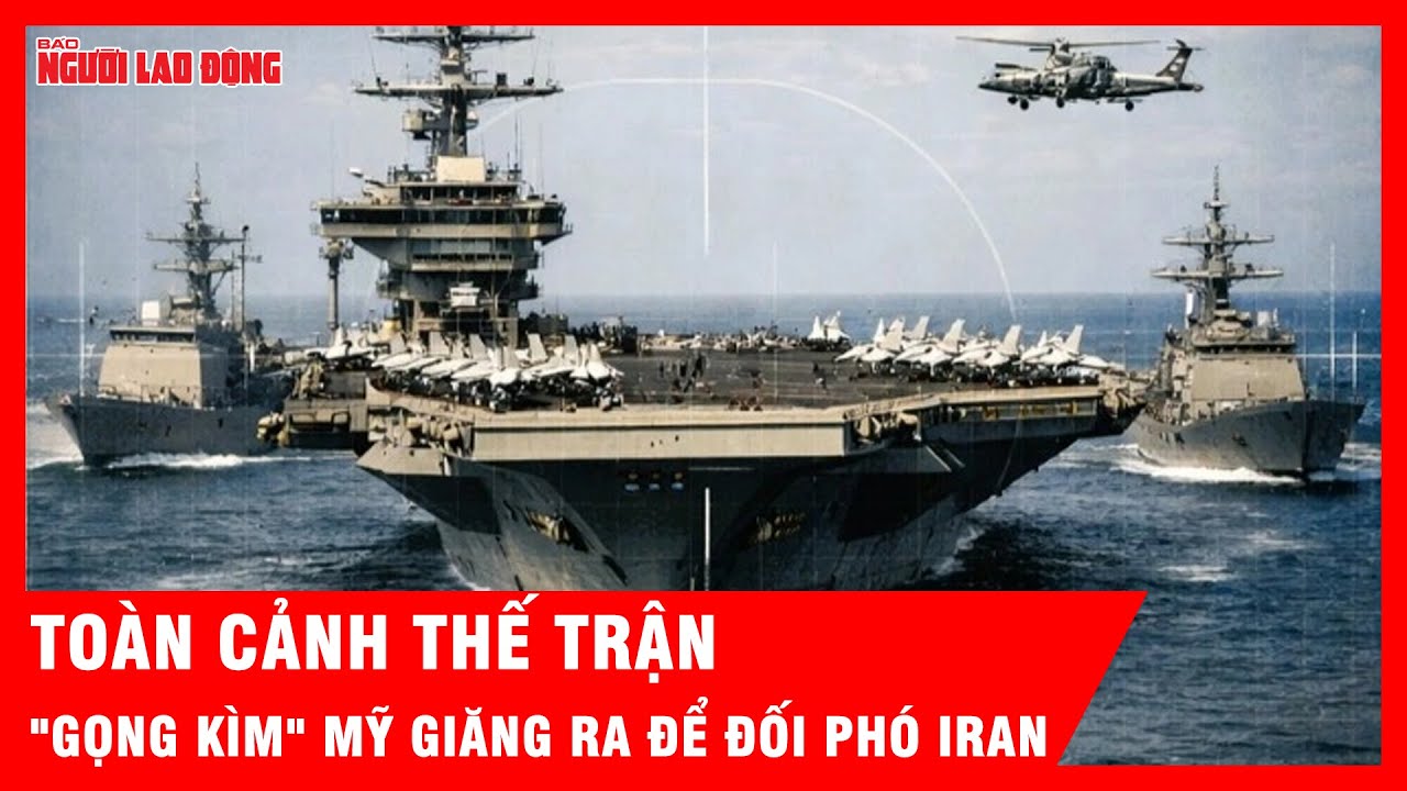 Toàn cảnh thế trận "gọng kìm" Mỹ giăng ra để đối phó Iran | Tin tức