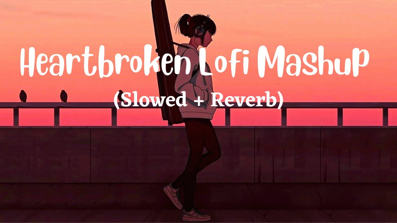 Heartbroken Of Bollywood Hindi Lofi (Slowed X Reverb) Viral  Lo-Fi Music Mix Mashup