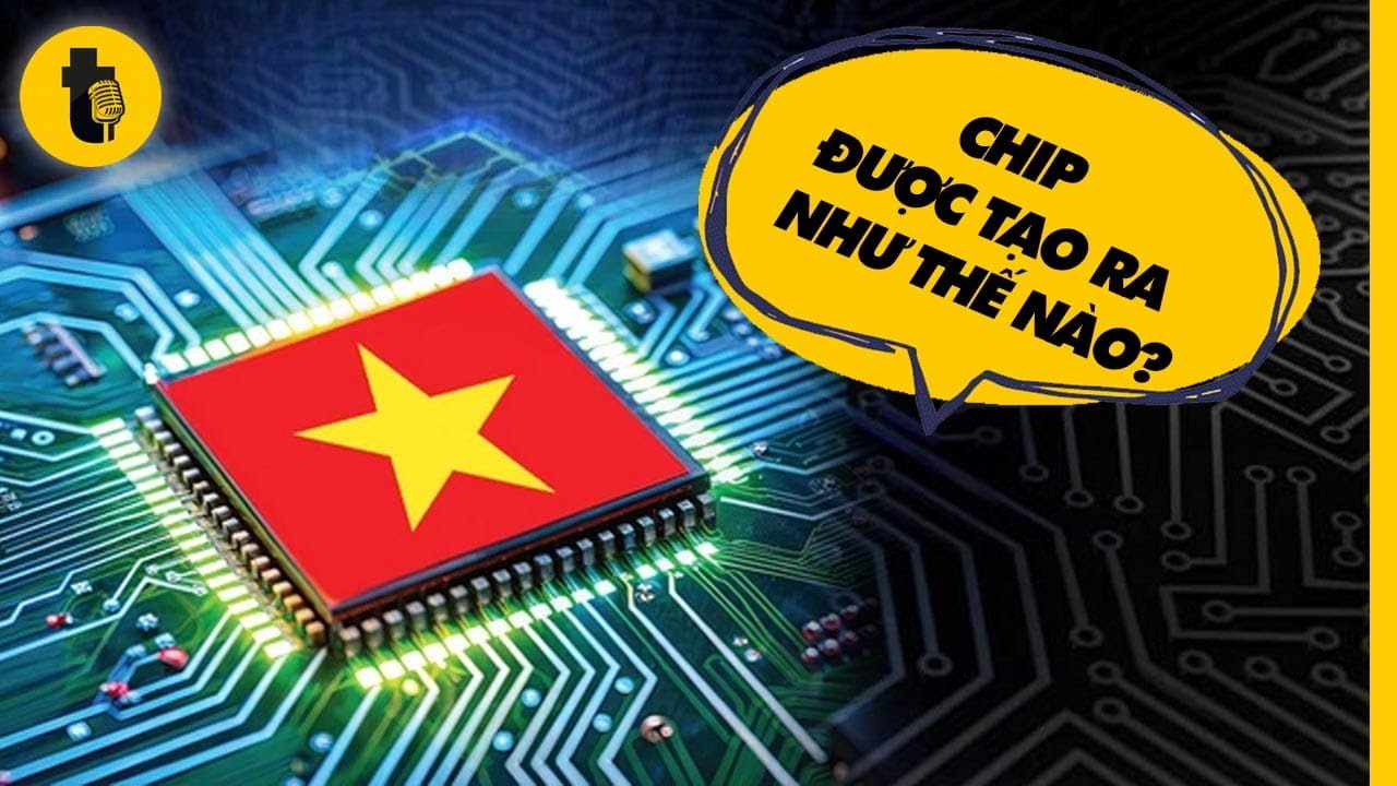 CHIP ĐƯỢC TẠO RA NTN? VÌ SAO CHỈ VÀI NƯỚC LÀM ĐƯỢC