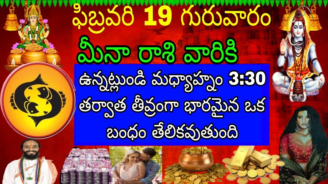 ఫిబ్రవరి 19 గురువారం మీనా రాశి వారికి ఉన్నట్లుండి మధ్యాహ్నం 3:30 తర్వాత తీవ్రంగా భారమైన ఒక బంధం
