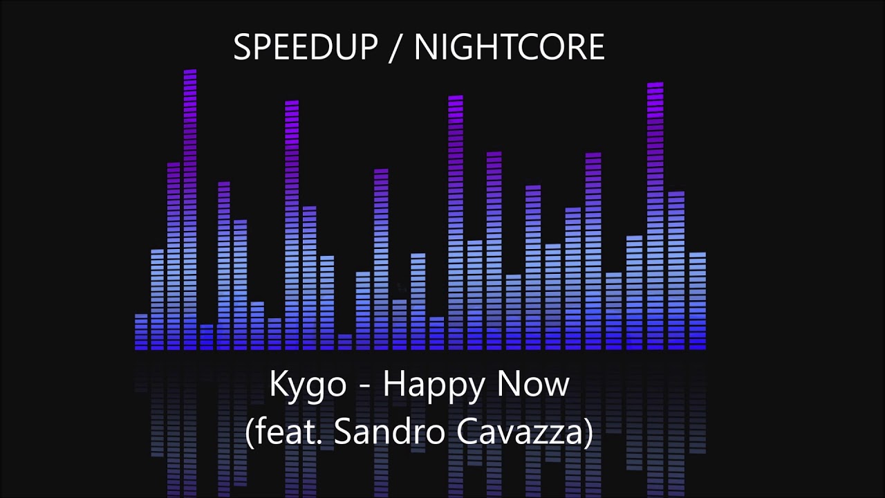 Kygo - Happy Now (feat. Sandro Cavazza) [SPEEDUP / NIGHTCORE]