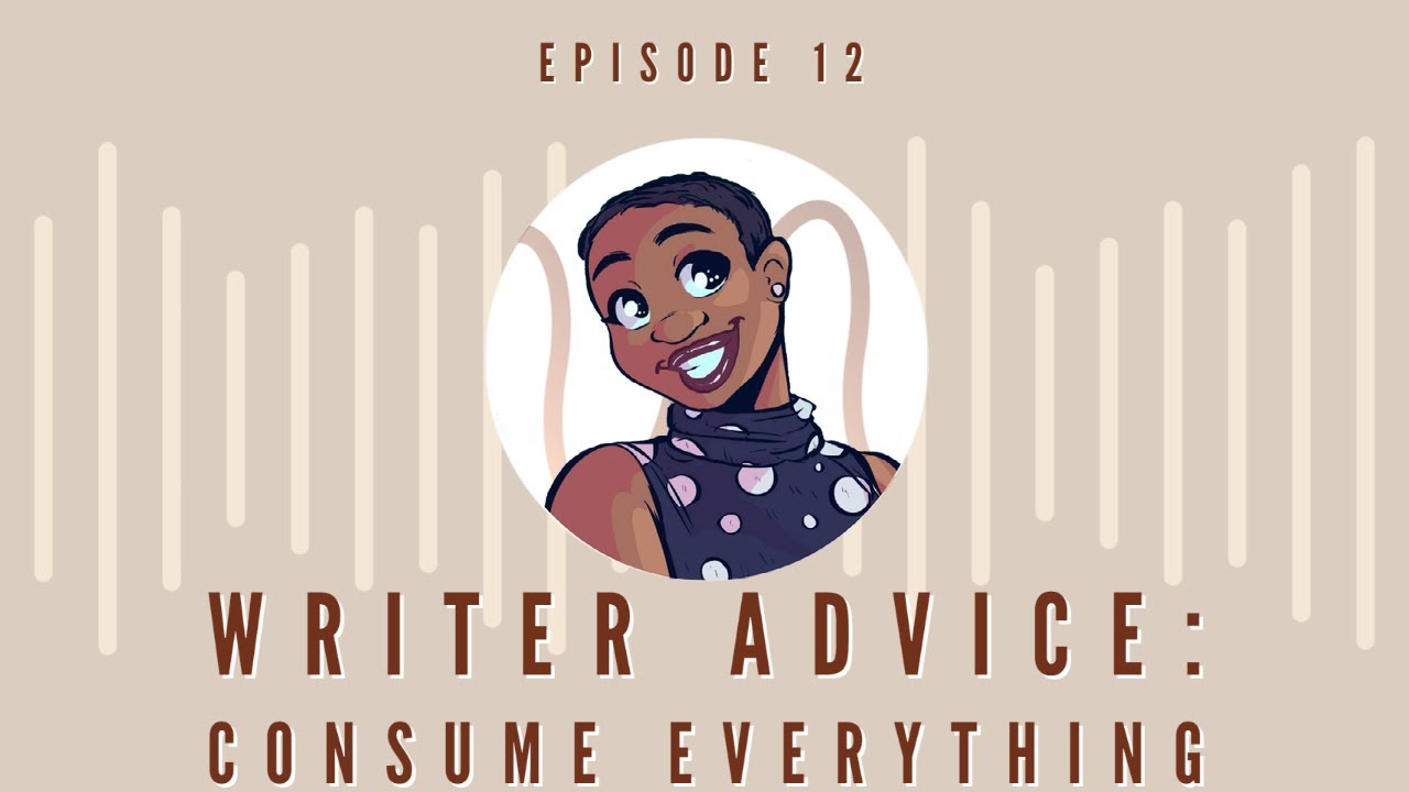 Writer Advice: Consume Everything | Episode 12 | Written in Melanin Podcast