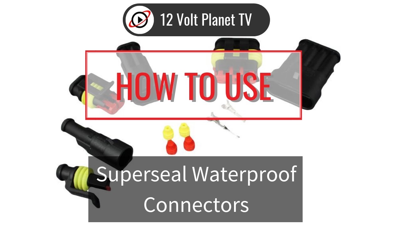 Superseal Waterproof Connectors | 12 Volt Planet