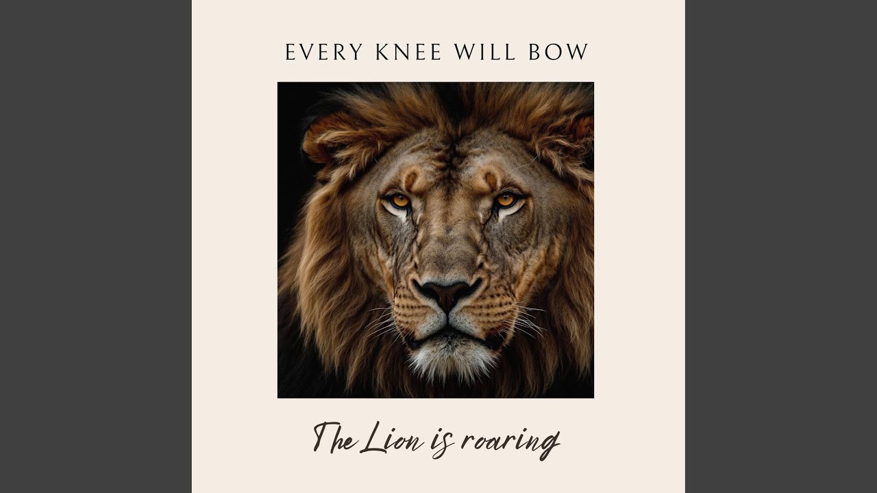 Every Knee will Bow/ The Lion is roaring