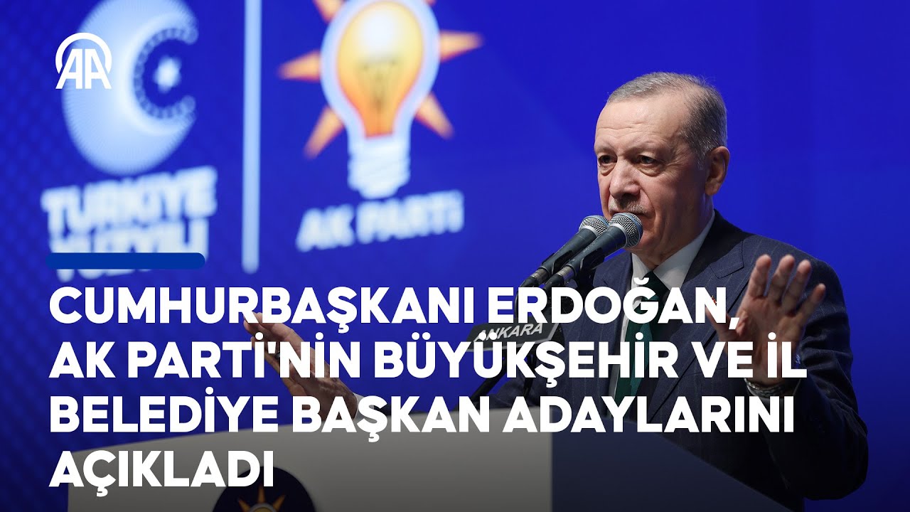 Cumhurbaşkanı Erdoğan, AK Parti'nin büyükşehir ve il belediye başkan adaylarını açıkladı