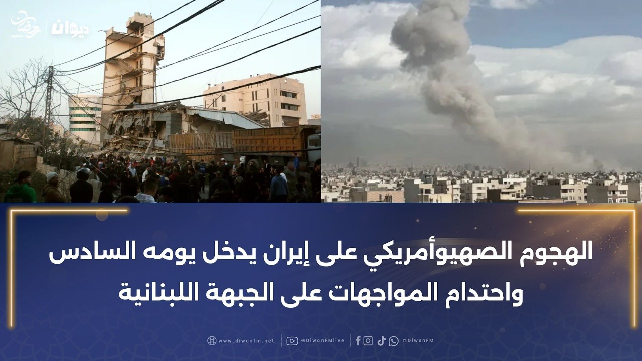 الهجـ، وم الصهيوأمريكي على إيران يدخل يومه السادس واحتدام المواجهات على الجبهة اللبنانية