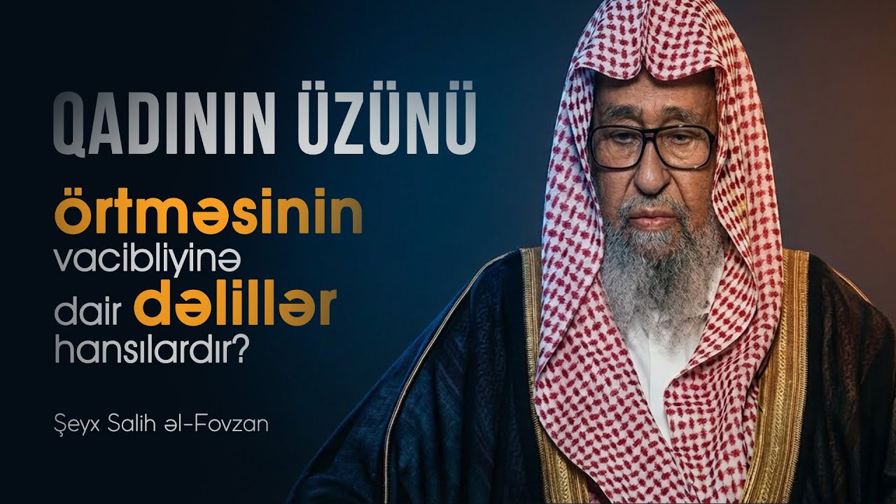 Qadının üzünü örtməsinin vacibliyinə dair dəlillər hansılardır? \ Şeyx Salih əl-Fovzan