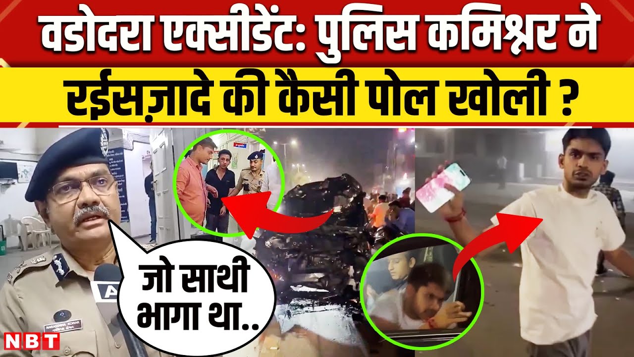 Vadodara Accident Update: वडोदरा पुलिस कमिश्नर रईसजादे Rakshit Chaurasia की करतूत पर क्या बोले | NBT
