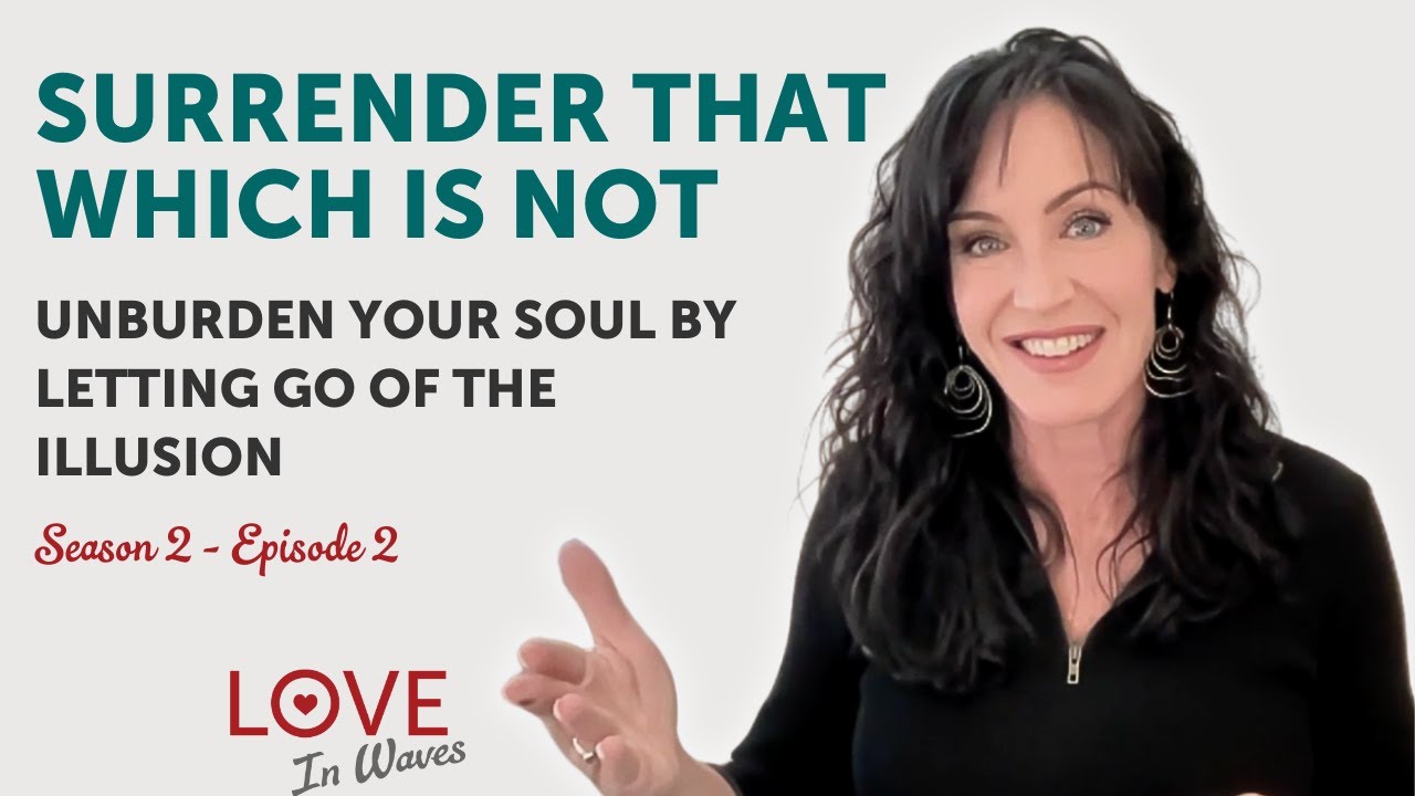 Surrendering the Illusion is the Key to Unconditional Love