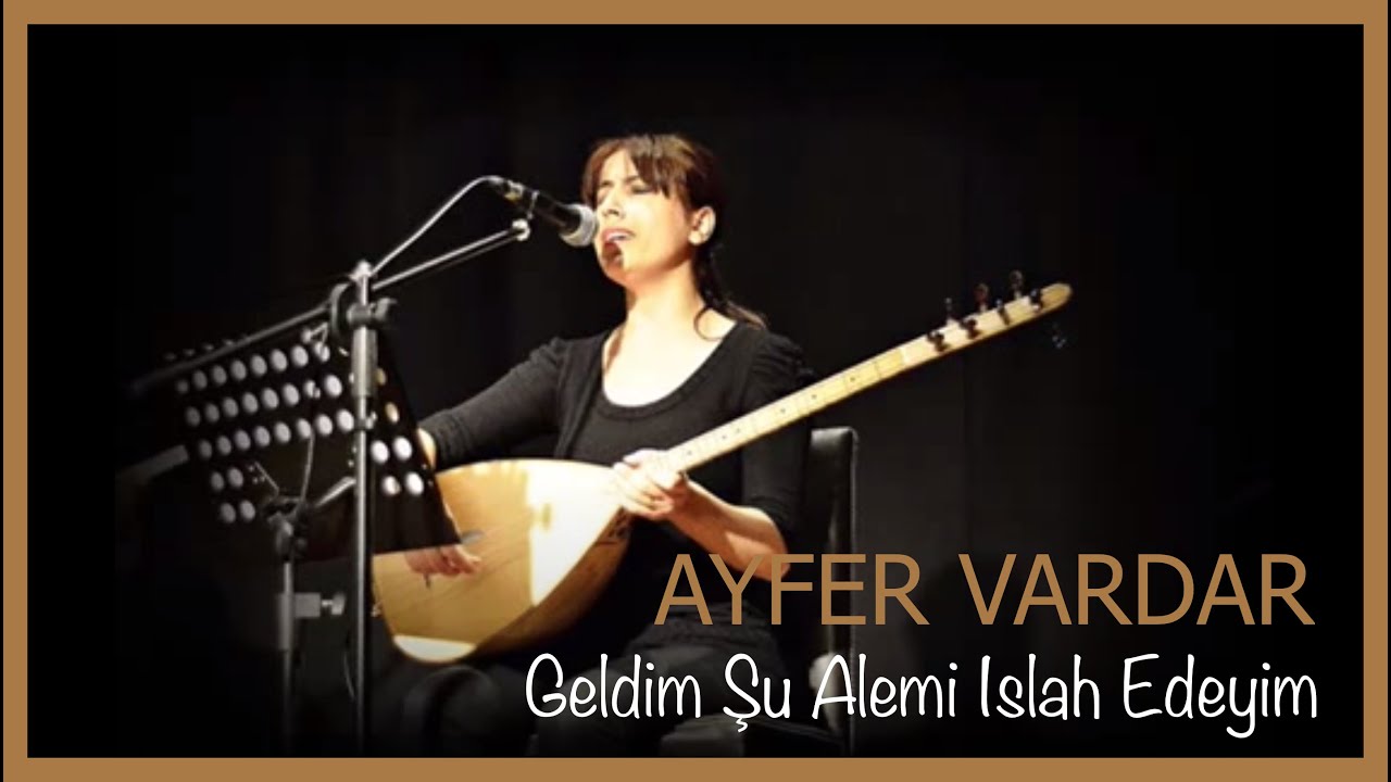 Ayfer Vardar - Geldim Şu Alemi Islah Edeyim