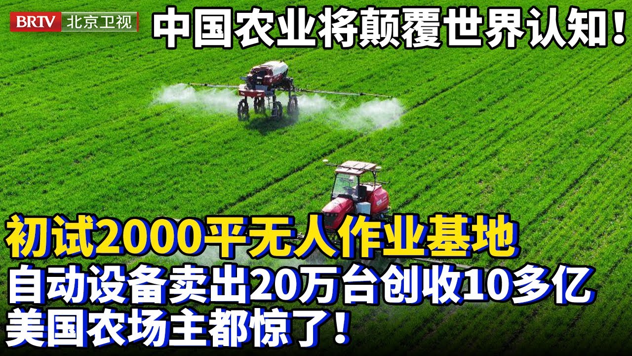 中国农业将颠覆世界认知！初试2000平无人作业基地，自动设备国内外卖出20万台，创收10多个亿，美国农场主都惊了！【为你喝彩】