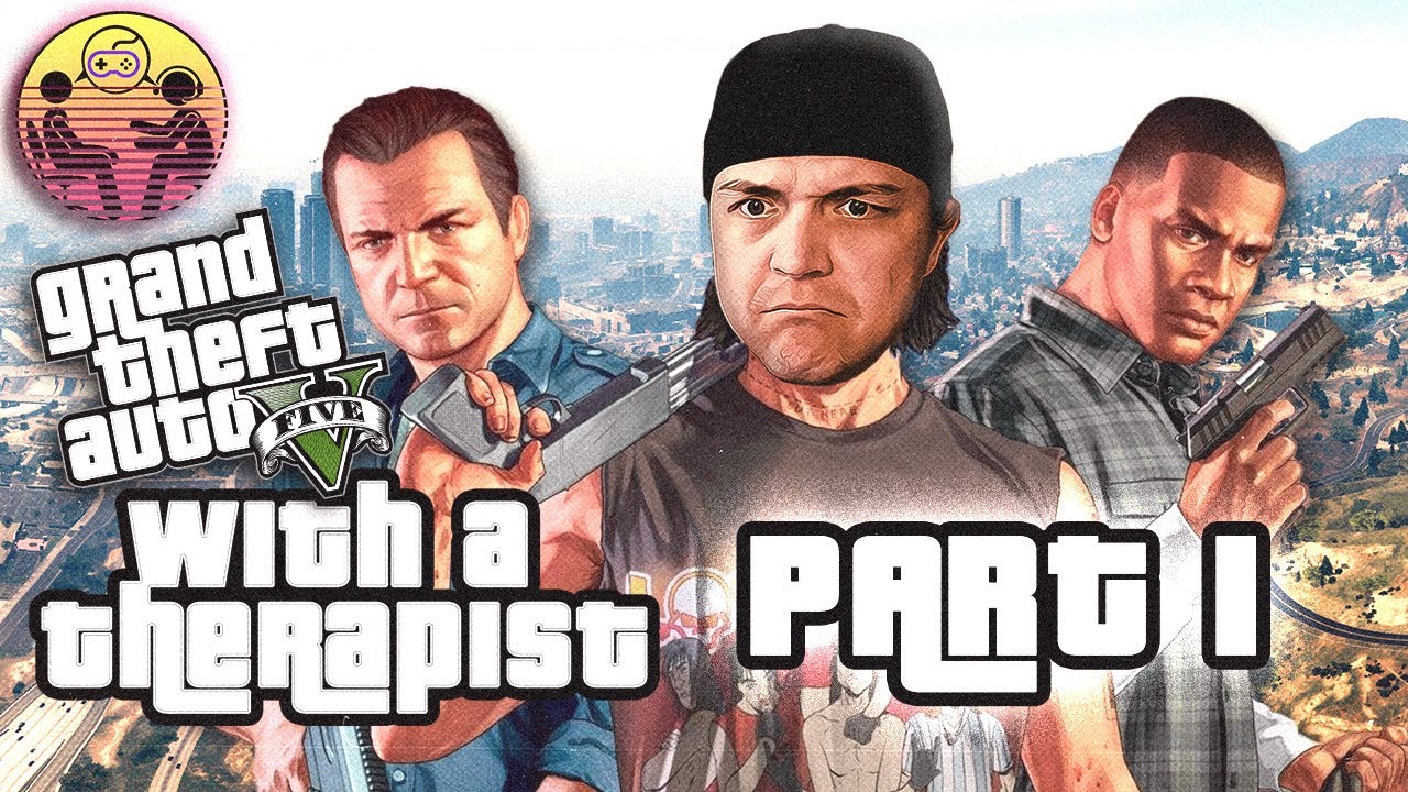 Grand Theft Auto 5 with a Therapist: Part 1 | Dr. Mick