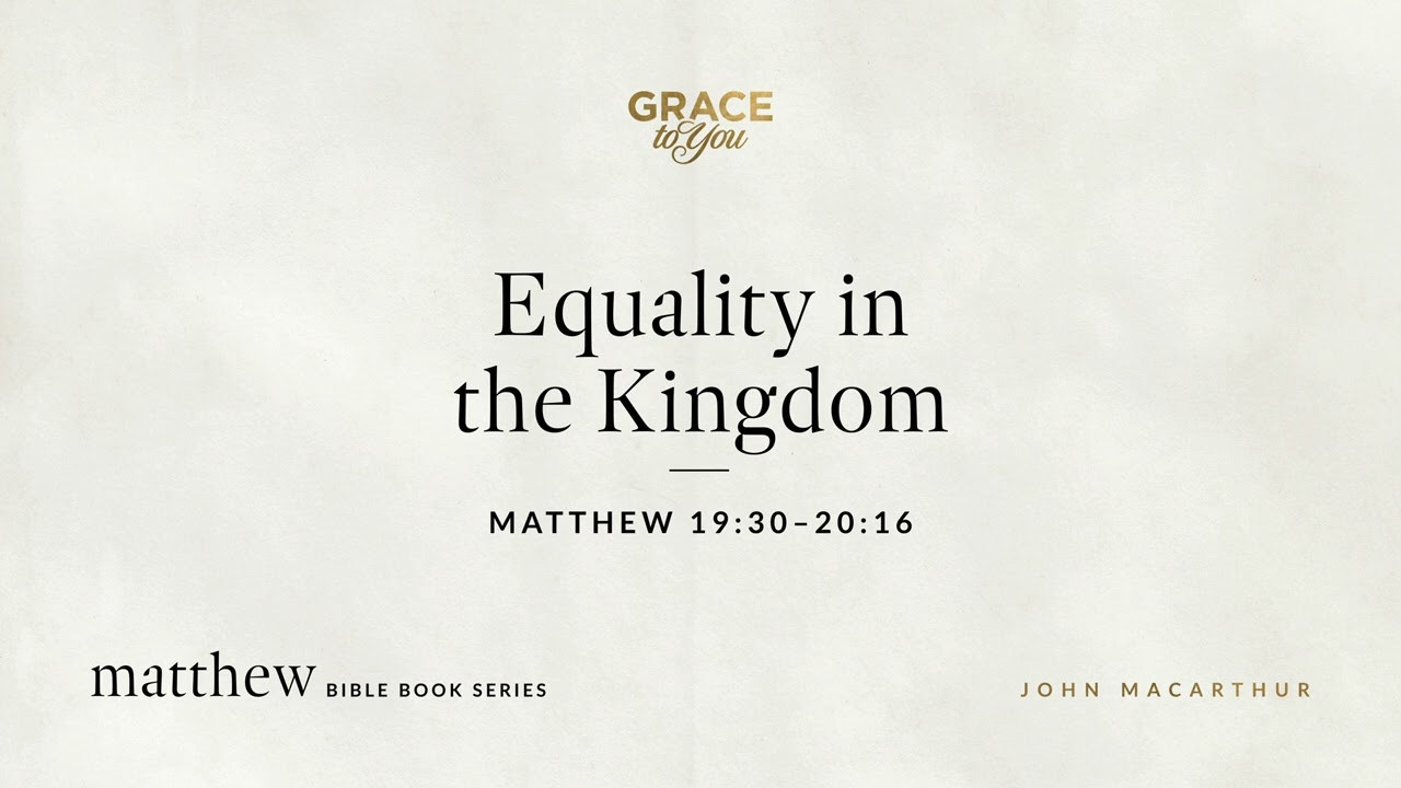 Equality in the Kingdom (Matthew 19:30–20:16) John MacArthur