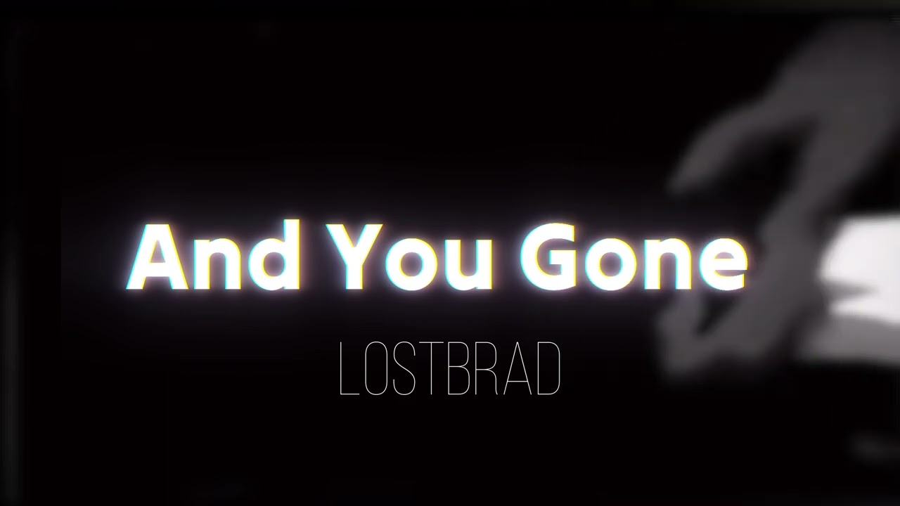 And You Gone | The Stolen Smile | LostBrad (Official)