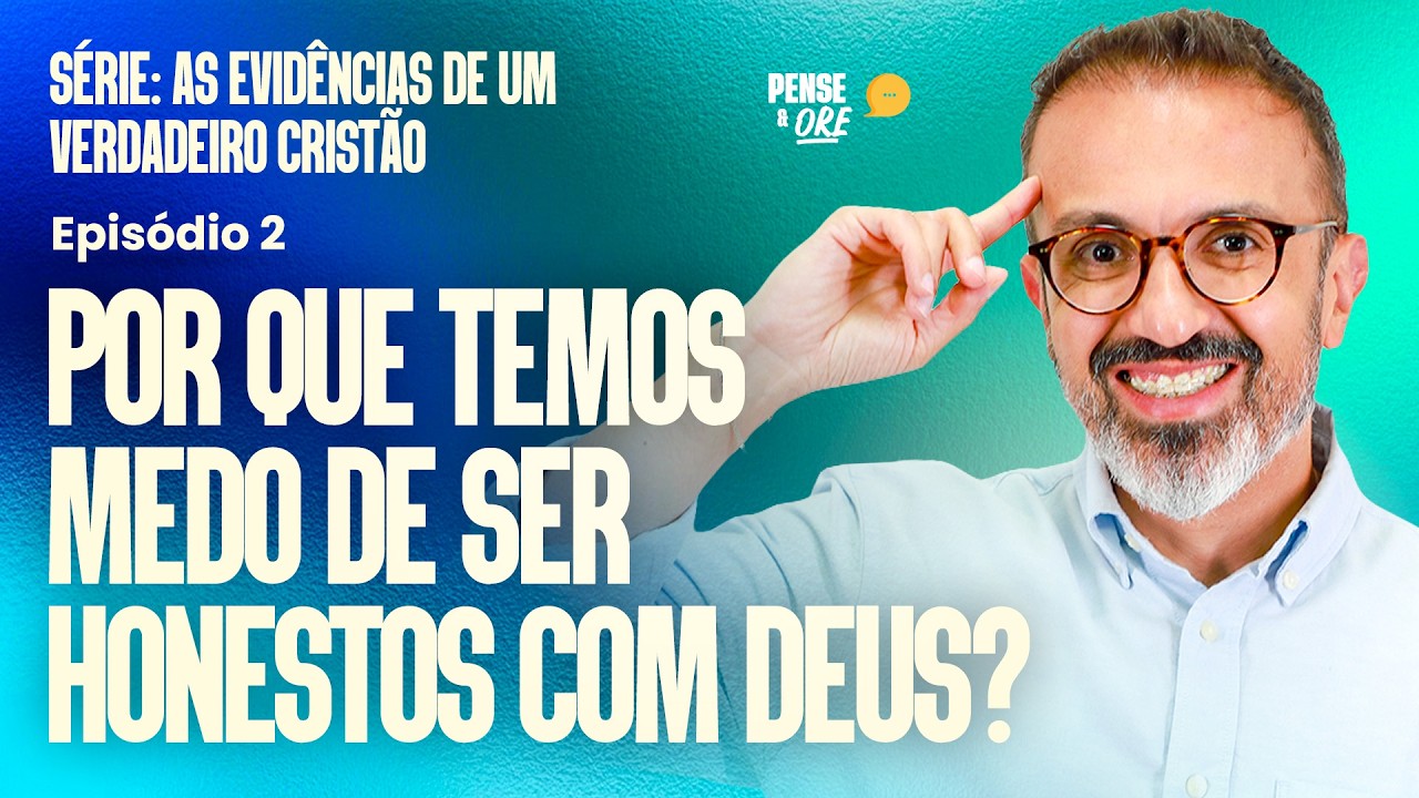 POR QUE TEMOS MEDO DE SER HONESTOS COM DEUS? | SÉRIE: AS EVIDÊNCIAS DE UM VERDADEIRO CRISTÃO