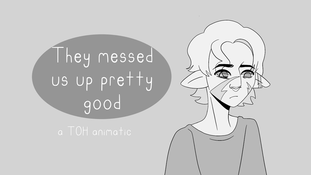 They messed us up pretty good || TOH animatic