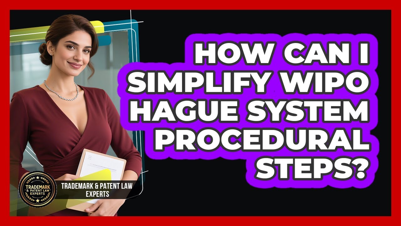 How Can I Simplify WIPO Hague System Procedural Steps? - Trademark and Patent Law Experts