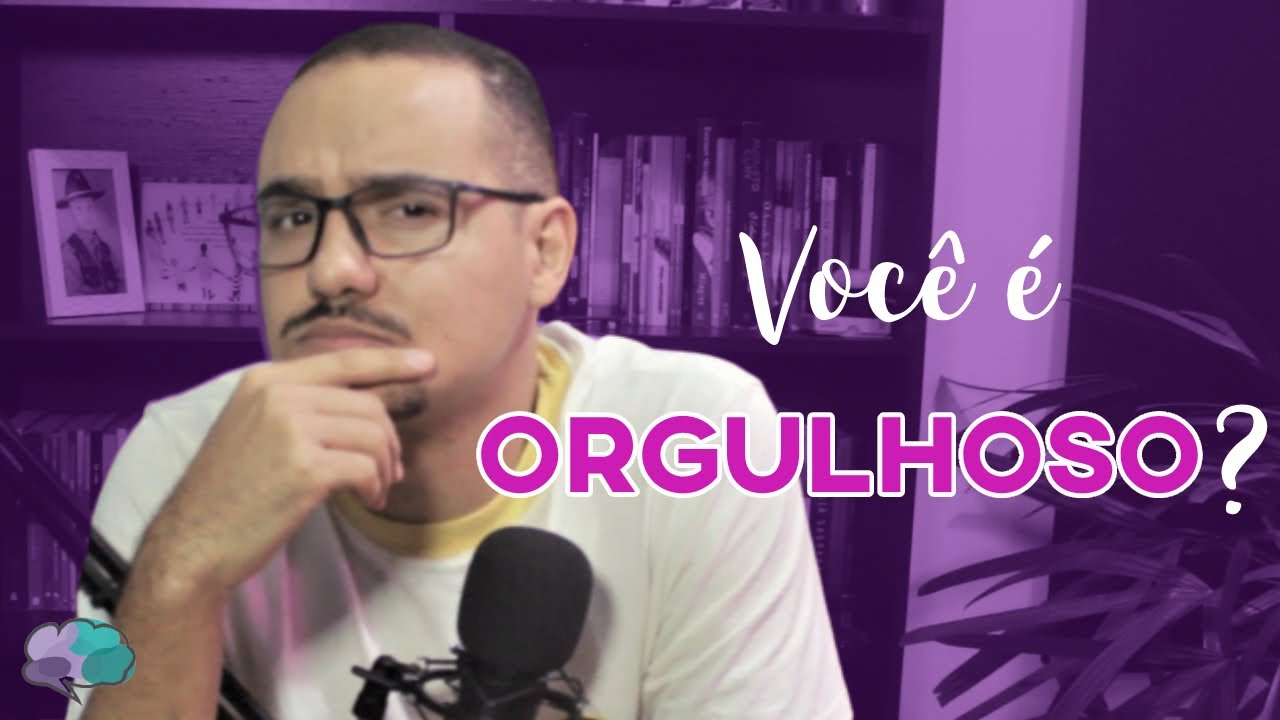 10 SINAIS DE QUE VOCÊ É ORGULHOSO E NÃO SABE!