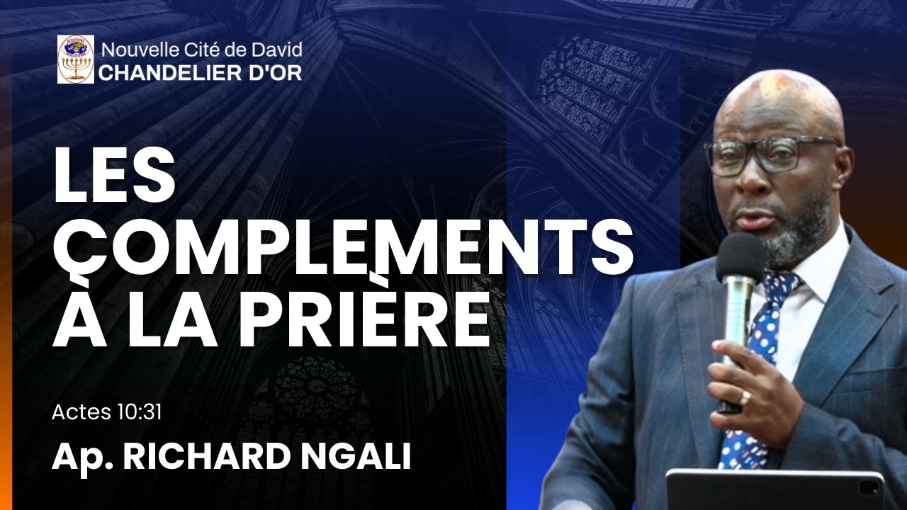 LES COMPLEMENTS À LA PRIERE-Apôtre Richard Ngali