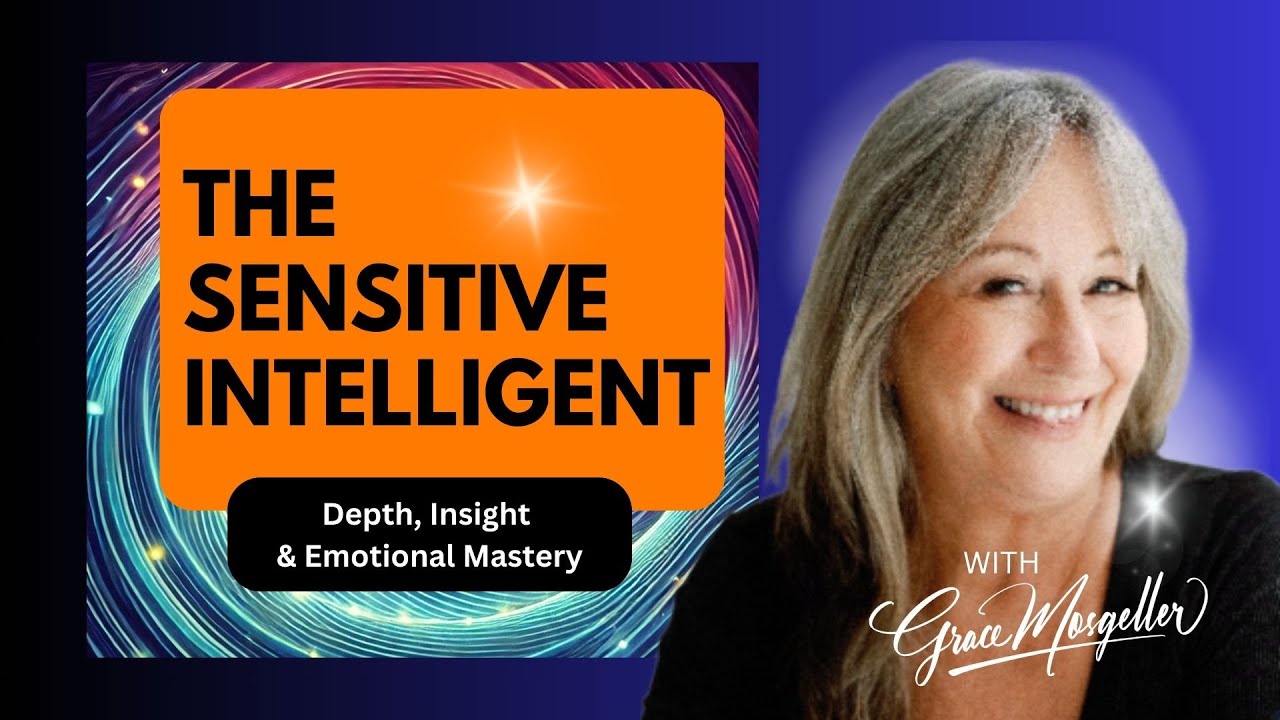 The Sensitive Intelligent&mdash;Depth, Insight & Emotional Mastery-With Grace Mosgeller