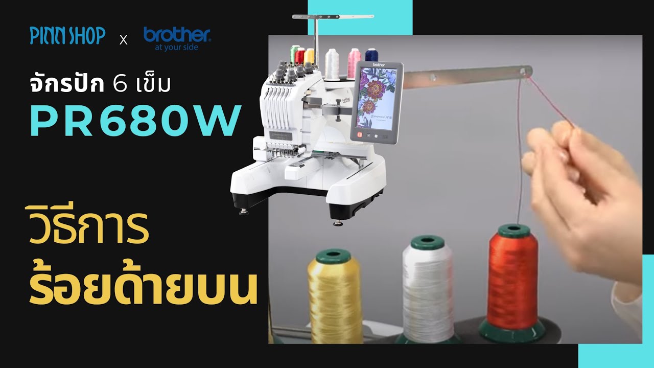 วิธีร้อยด้ายบน จักรปัก 6 เข็ม Brother PR680W | สอนใช้งานเบื้องต้นโดย PINN SHOP