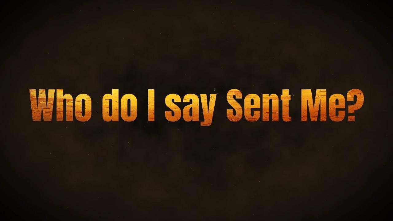 Who Do I say Sent Me