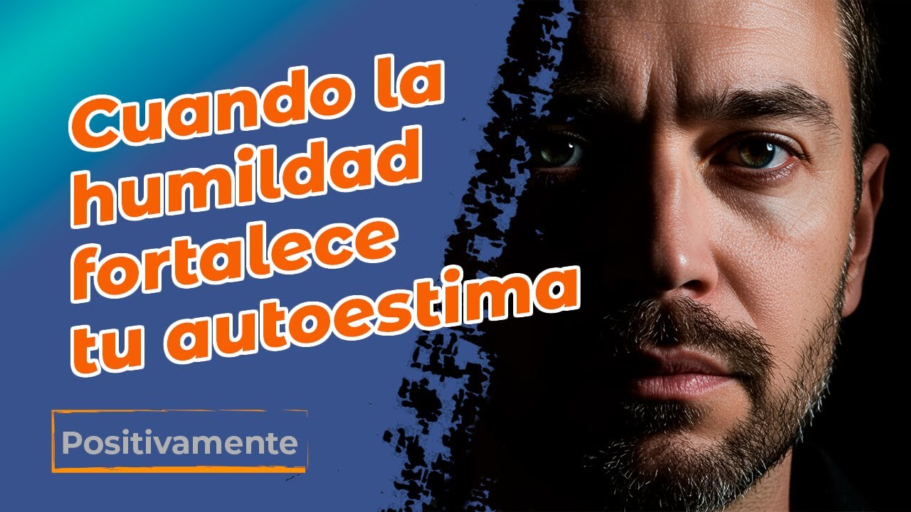Cuando la humildad fortalece tu autoestima - Positivamente